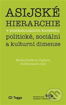 Asijské hierarchie v postkoloniálním kontextu: politické, sociální a kulturní dimenze - Aleš Karmazin, Blanka Knotková-Čapková, Togga, 2021