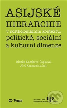 Kniha: Asijské hierarchie v postkoloniálním kontextu: politické, sociální a kulturní dimenze (Aleš Karmazin a Blanka Knotková-Čapková). Togga, 2021 Kniha: Asijské hierarchie v postkoloniálním kontextu: politické, sociální a kulturní dimenze (Aleš Karmazin a Blanka Knotková-Čapková). Togga, 2021
