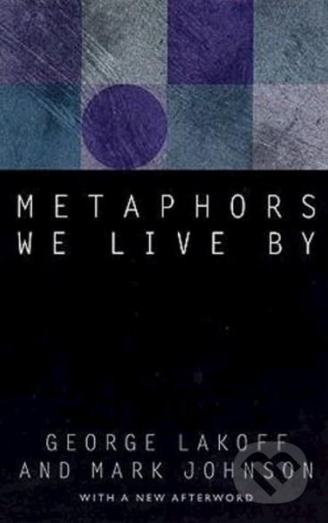 Kniha: Metaphors We Live by (George Lakoff a Mark Johnson). University of Chicago, 2003 Kniha: Metaphors We Live by (George Lakoff a Mark Johnson). University of Chicago, 2003