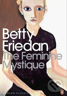 Kniha: The Feminine Mystique (Betty Friedan). Penguin Books, 2010 Kniha: The Feminine Mystique (Betty Friedan). Penguin Books, 2010