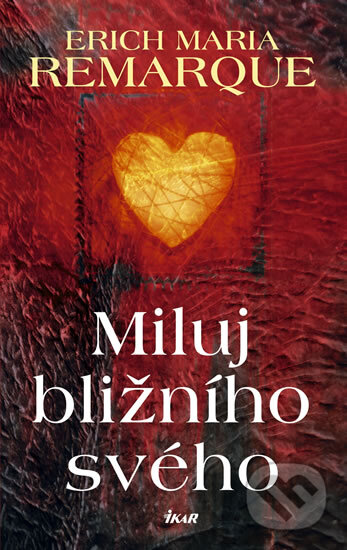 Kniha: Miluj bližního svého (Erich Maria Remarque). Ikar CZ, 2010 Kniha: Miluj bližního svého (Erich Maria Remarque). Ikar CZ, 2010