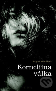 Kniha: Korneliina válka (Regina Andrásová). Eroika, 2010 Kniha: Korneliina válka (Regina Andrásová). Eroika, 2010