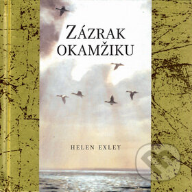 Kniha: Zázrak okamžiku (Helen Exley). Slovart CZ, 2007 Kniha: Zázrak okamžiku (Helen Exley). Slovart CZ, 2007