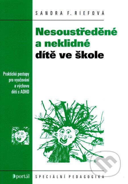 Kniha: Nesoustředěné a neklidné dítě (Sandra F. Riefová). Portál, 2010 Kniha: Nesoustředěné a neklidné dítě (Sandra F. Riefová). Portál, 2010