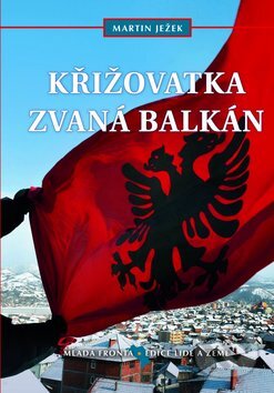 Kniha: Křižovatka zvaná Balkán (Martin Ježek). Mladá fronta, 2010 Kniha: Křižovatka zvaná Balkán (Martin Ježek). Mladá fronta, 2010