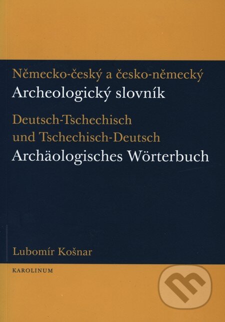 Kniha: Německo-český a česko-německý archeologický slovník (Lubomír Košnar). Karolinum, 2010 Kniha: Německo-český a česko-německý archeologický slovník (Lubomír Košnar). Karolinum, 2010