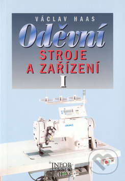 Kniha: Oděvní stroje a zařízení I (Václav Haas). Informatorium, 2005 Kniha: Oděvní stroje a zařízení I (Václav Haas). Informatorium, 2005