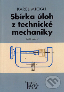 Kniha: Sbírka úloh z technické mechaniky (Informatorium). Informatorium, 2003 Kniha: Sbírka úloh z technické mechaniky (Informatorium). Informatorium, 2003