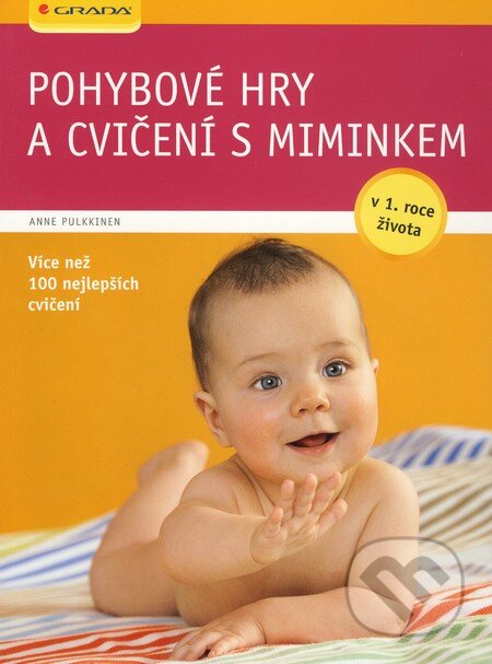 Kniha: Pohybové hry a cvičení s miminkem v 1. roce života (Anne Pulkkinen). Grada, 2010 Kniha: Pohybové hry a cvičení s miminkem v 1. roce života (Anne Pulkkinen). Grada, 2010