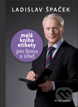Kniha: Malá kniha etikety pro firmu a úřad (Ladislav Špaček). Mladá fronta, 2010 Kniha: Malá kniha etikety pro firmu a úřad (Ladislav Špaček). Mladá fronta, 2010