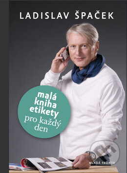 Kniha: Malá kniha etikety pro každý den (Ladislav Špaček). Mladá fronta, 2010 Kniha: Malá kniha etikety pro každý den (Ladislav Špaček). Mladá fronta, 2010