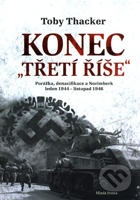 Kniha: Konec Třetí říše (Toby Thacker). Mladá fronta, 2011 Kniha: Konec Třetí říše (Toby Thacker). Mladá fronta, 2011