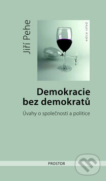 Kniha: Demokracie bez demokratů (Jiří Pehe). Prostor, 2010 Kniha: Demokracie bez demokratů (Jiří Pehe). Prostor, 2010