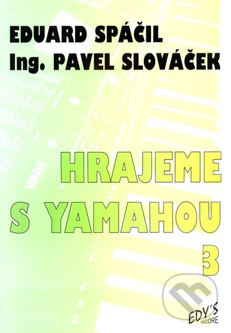 Kniha: Hrajeme s Yamahou 3 (Eduard Spáčil). Edy´s score, 1995 Kniha: Hrajeme s Yamahou 3 (Eduard Spáčil). Edy´s score, 1995