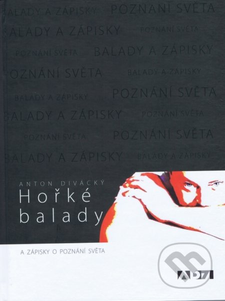 Kniha: Hořké balady a zápisky o poznání světa (Anton Divácký). AD71, 2021 Kniha: Hořké balady a zápisky o poznání světa (Anton Divácký). AD71, 2021