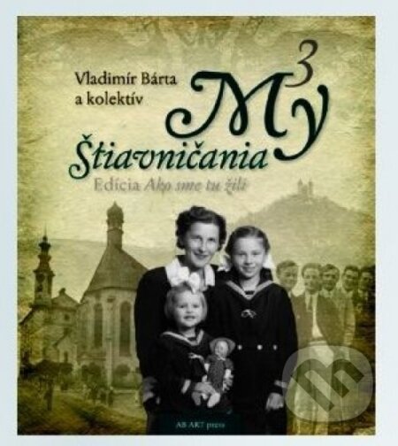 Kniha: My Štiavničania 3 (Vladimír Bárta). AB ART press Kniha: My Štiavničania 3 (Vladimír Bárta). AB ART press