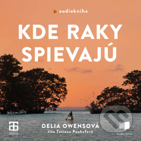 Audiokniha: Kde raky spievajú (Delia Owensová). Publixing a Tatran, 2021 Audiokniha: Kde raky spievajú (Delia Owensová). Publixing a Tatran, 2021