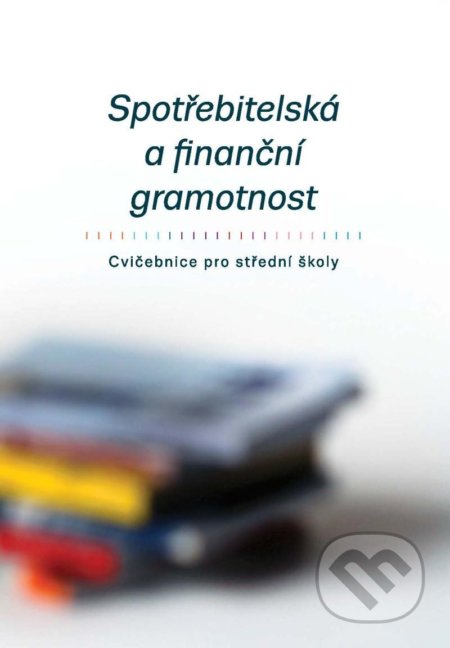 Kniha: Spotřebitelská a finanční gramotnost - Cvičebnice pro střední školy (Generation Europe). Generation Europe, 2021 Kniha: Spotřebitelská a finanční gramotnost - Cvičebnice pro střední školy (Generation Europe). Generation Europe, 2021