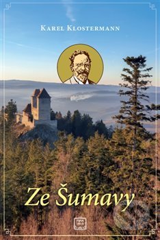 Kniha: Ze Šumavy (Karel Klostermann). Nina Iris, 2021 Kniha: Ze Šumavy (Karel Klostermann). Nina Iris, 2021