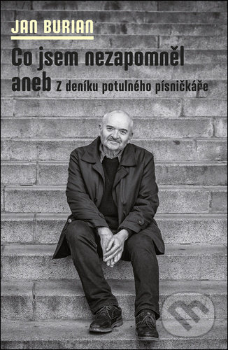 Kniha: Co jsem nezapomněl aneb Z deníku potulného písničkáře I. (Jan Burian). Galén, 2021 Kniha: Co jsem nezapomněl aneb Z deníku potulného písničkáře I. (Jan Burian). Galén, 2021