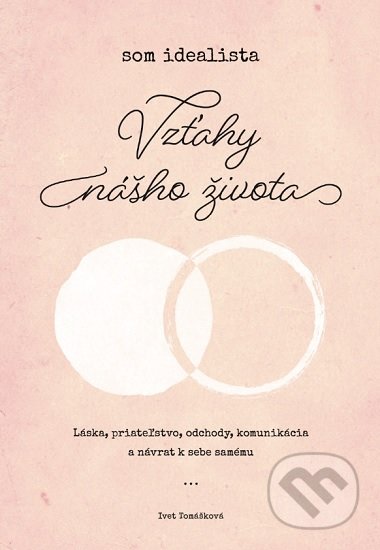 Kniha: Som Idealista: Vzťahy nášho života (Ivet Tomášková). Iveta Tomášková, 2021 Kniha: Som Idealista: Vzťahy nášho života (Ivet Tomášková). Iveta Tomášková, 2021