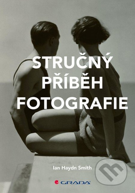 Kniha: Stručný příběh fotografie (Haydn Ian Smith). Grada, 2021 Kniha: Stručný příběh fotografie (Haydn Ian Smith). Grada, 2021