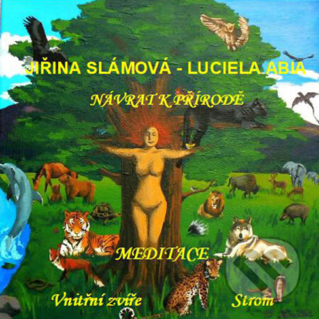 Audiokniha: Návrat k přírodě - Meditace: Vnitřní zvíře, Strom (Jiřina Slámová). Pyramida, 2021 Audiokniha: Návrat k přírodě - Meditace: Vnitřní zvíře, Strom (Jiřina Slámová). Pyramida, 2021