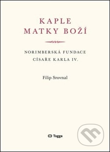 Kniha: Kaple Matky Boží (Filip Srovnal). Togga, 2021 Kniha: Kaple Matky Boží (Filip Srovnal). Togga, 2021