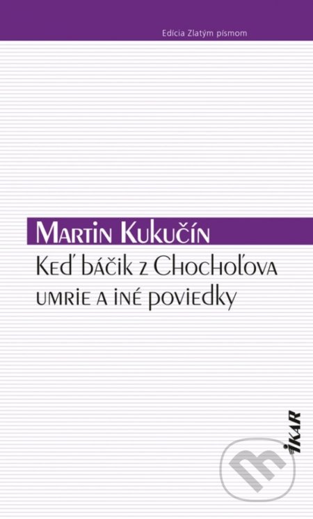 Kniha: Keď báčik z Chochoľova umrie a iné poviedky (Martin Kukučín). Ikar, 2021 Kniha: Keď báčik z Chochoľova umrie a iné poviedky (Martin Kukučín). Ikar, 2021