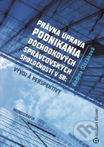 Kniha: Právna úprava podnikania dôchodkových správcovských spoločností v SR (Andrea Slezáková). Wolters Kluwer, 2021 Kniha: Právna úprava podnikania dôchodkových správcovských spoločností v SR (Andrea Slezáková). Wolters Kluwer, 2021