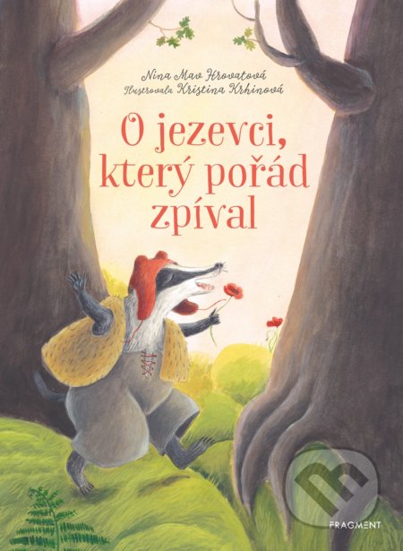 Kniha: O jezevci, který pořád zpíval (Nina Mav Hrovat). Nakladatelství Fragment, 2021 Kniha: O jezevci, který pořád zpíval (Nina Mav Hrovat). Nakladatelství Fragment, 2021