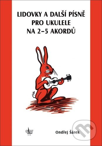 Kniha: Lidovky a další písně pro ukulele na 2-5 akordů (Ondřej Šárek). G + W, 2021 Kniha: Lidovky a další písně pro ukulele na 2-5 akordů (Ondřej Šárek). G + W, 2021