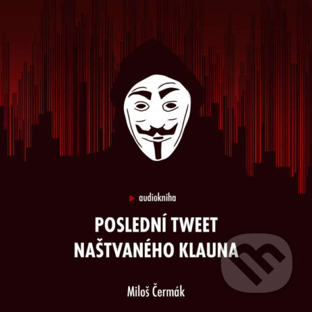 Audiokniha: Poslední tweet naštvaného klauna (Miloš Čermák). Extra Media, 2021 Audiokniha: Poslední tweet naštvaného klauna (Miloš Čermák). Extra Media, 2021