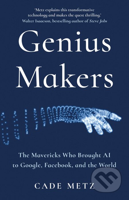 Kniha: Genius Makers (Cade Metz). Random House, 2021 Kniha: Genius Makers (Cade Metz). Random House, 2021