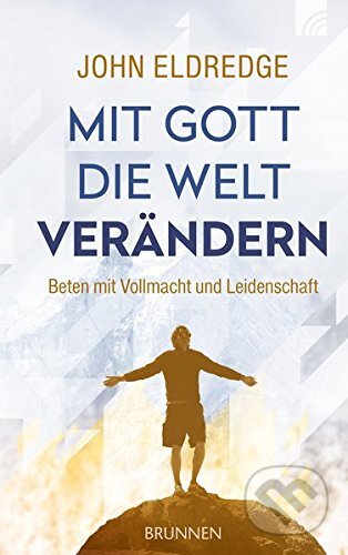 Kniha: Mit Gott die Welt verändern (John Eldredge). Brunnen, 2017 Kniha: Mit Gott die Welt verändern (John Eldredge). Brunnen, 2017