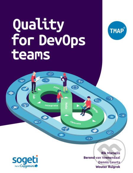 Quality for DevOps teams - Rik Marselis, Dennis Geurts, Berend van Veenendaal, Wouter Ruigrok, Sogeti, 2020