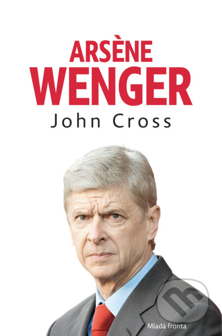 E-kniha: Arsene Wenger (John Cross). Mladá fronta, 2016 E-kniha: Arsene Wenger (John Cross). Mladá fronta, 2016