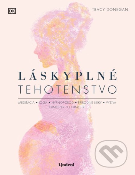 Kniha: Láskyplné tehotenstvo (Tracy Donegan). Lindeni, 2021 Kniha: Láskyplné tehotenstvo (Tracy Donegan). Lindeni, 2021