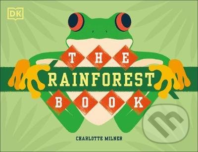 Kniha: The Rainforest Book (Charlotte Milner). Dorling Kindersley, 2021 Kniha: The Rainforest Book (Charlotte Milner). Dorling Kindersley, 2021