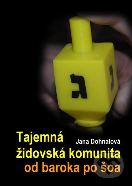 E-kniha: Tajemná židovská komunita od baroka po šoa (Jana Dohnalová). E-knihy jedou E-kniha: Tajemná židovská komunita od baroka po šoa (Jana Dohnalová). E-knihy jedou