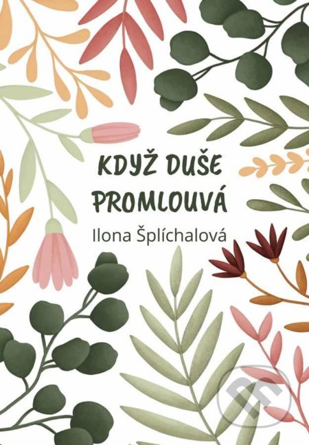 Kniha: Když duše promlouvá (Ilona Šplíchalová). Klika, 2021 Kniha: Když duše promlouvá (Ilona Šplíchalová). Klika, 2021
