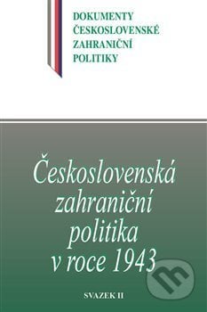 Československá zahraniční politika v roce 1943 - Jan Kuklík, Jan Němeček, Daniela Němečková, Historický ústav AV ČR, 2021