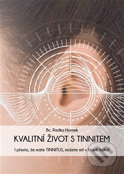 Kniha: Kvalitní život s tinnitem (Radka Hornek). , 2021 Kniha: Kvalitní život s tinnitem (Radka Hornek). , 2021