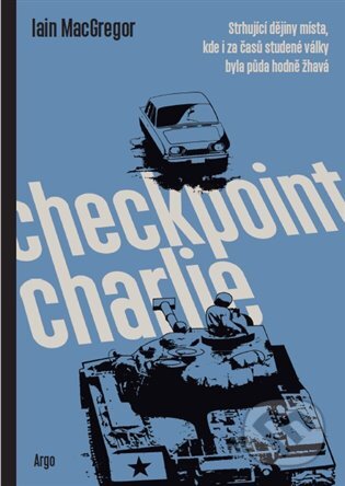 E-kniha: Checkpoint Charlie (Iain MacGregor). Argo, 2021 E-kniha: Checkpoint Charlie (Iain MacGregor). Argo, 2021