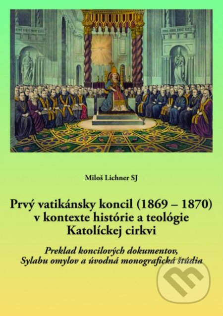 Kniha: Prvý vatikánsky koncil (1869 – 1870) v kontexte histórie a teológie Katolíckej cirkvi (Miloš Lichner). Universitas Tyrnaviensis - Facultas Theologica, 2021 Kniha: Prvý vatikánsky koncil (1869 – 1870) v kontexte histórie a teológie Katolíckej cirkvi (Miloš Lichner). Universitas Tyrnaviensis - Facultas Theologica, 2021