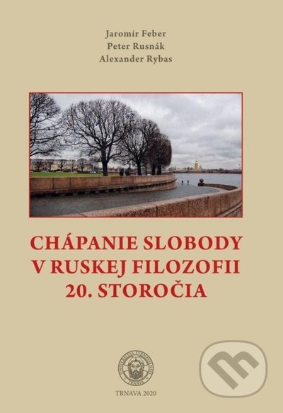 Kniha: Chápanie slobody v ruskej filozofii 20. storočia (Jaromír Feber, Peter Rusnák a Alexander Rybas). Trnavská univerzita - Filozofická fakulta, 2021 Kniha: Chápanie slobody v ruskej filozofii 20. storočia (Jaromír Feber, Peter Rusnák a Alexander Rybas). Trnavská univerzita - Filozofická fakulta, 2021