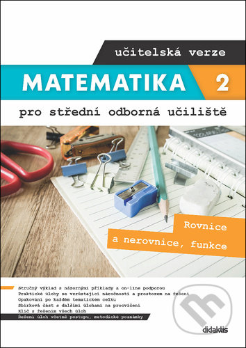 Kniha: Matematika 2 pro střední odborná učiliště - učitelská verze (Kateřina Marková a Lenka Macálková). Didaktis CZ, 2021 Kniha: Matematika 2 pro střední odborná učiliště - učitelská verze (Kateřina Marková a Lenka Macálková). Didaktis CZ, 2021