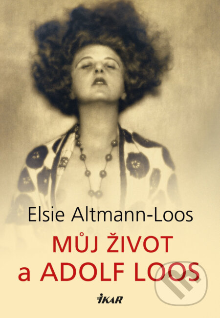 Můj život a Adolf Loos - Elsie Altmann-Loos, Ikar CZ, 2021