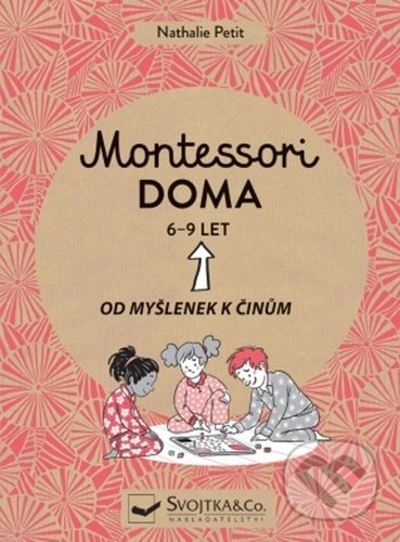 Kniha: Montessori doma 6 - 9 let (Svojtka&Co.). Svojtka&Co., 2021 Kniha: Montessori doma 6 - 9 let (Svojtka&Co.). Svojtka&Co., 2021