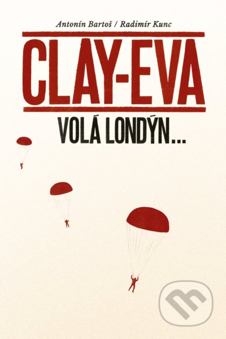 Kniha: Clay-Eva volá Londýn... (Antonín Bartoš a Radimír Kunc). P3K, 2021 Kniha: Clay-Eva volá Londýn... (Antonín Bartoš a Radimír Kunc). P3K, 2021